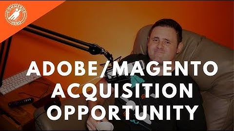 The Opportunity That The Adobe Acquisition Represents For The Magento Community