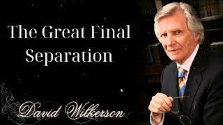 The Great Final Separation  David wilkerson