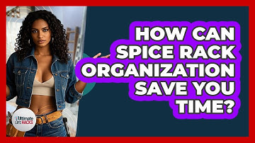 How Can Spice Rack Organization Save You Time? - Ultimate Life Hacks