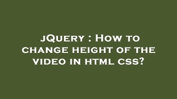 jQuery : How to change height of the video in html css?