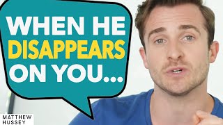 The Top 5 Reasons Why Men Disappear on You (and What You Can Do) [Matthew Hussey, Get The Guy]