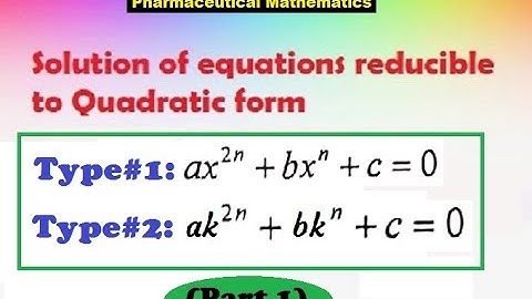 Equations reducible to Quadratic form (Lecture#6, 16-10-2020, Pharm. Mathematics) (Part 1)