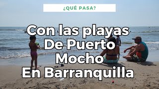 PUERTO MOCHO, La única playa de Barranquilla; fui a inspeccionar... 🤔🤔🤔 ESTO ENCONTRÉ