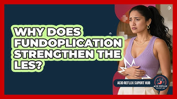 Why Does Fundoplication Strengthen The LES?