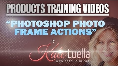 Products Video Training: Photoshop Photo Frame Actions by Kate Luella