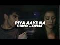 Piya Aaye Na Slowed And Reverb KK Tulsi Kumar Piya Aaye Na Slowed Reverb Insane Ashraf 
