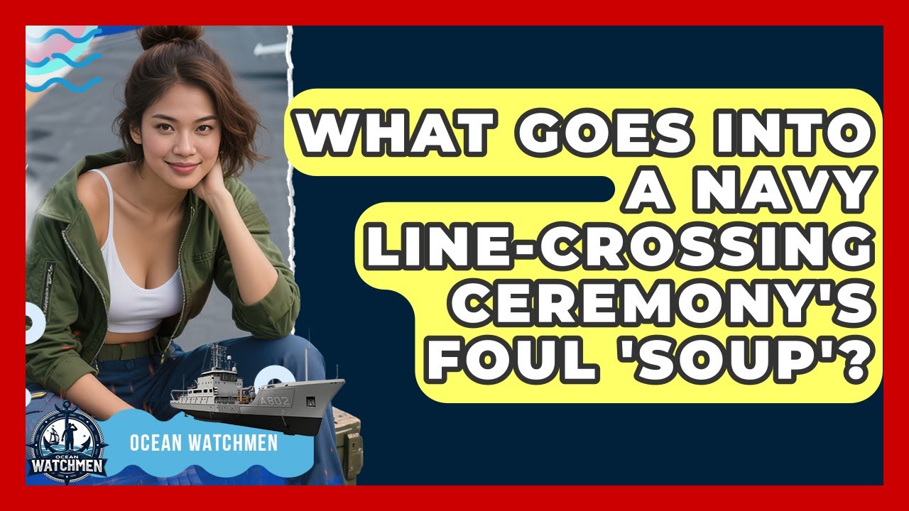 What Goes Into A Navy Line-Crossing Ceremony's Foul 'soup'? - Ocean Watchmen