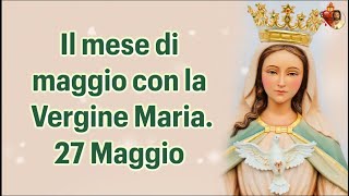 Il mese di maggio con la Vergine Maria.27 Maggio