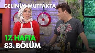 Gelinim Mutfakta 17. Hafta 83. Bölüm