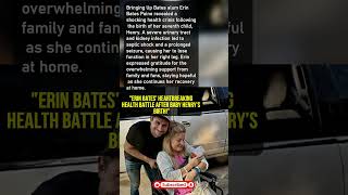 Erin Bates’ Heartbreaking Health Battle After Baby Henry’s Birth!