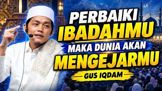 TERNYATA INI KUNCI HIDUP TENANG: JANGAN KEJAR DUNIA, PERBAIKI IBADAH! | GUS IQDAM