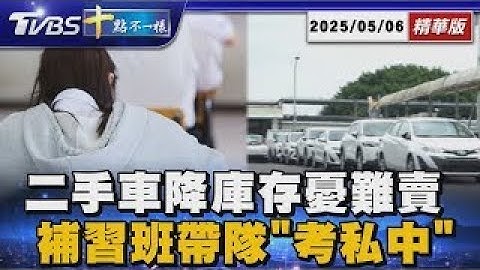 二手車降庫存憂難賣 補習班帶隊「考私中」 ｜十點不一樣20250506