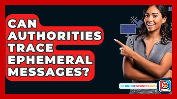 Can Authorities Trace Ephemeral Messages? - SearchEnginesHub.com