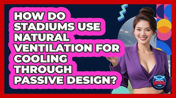 How Do Stadiums Use Natural Ventilation For Cooling Through Passive Design? - Where the Fans Roar