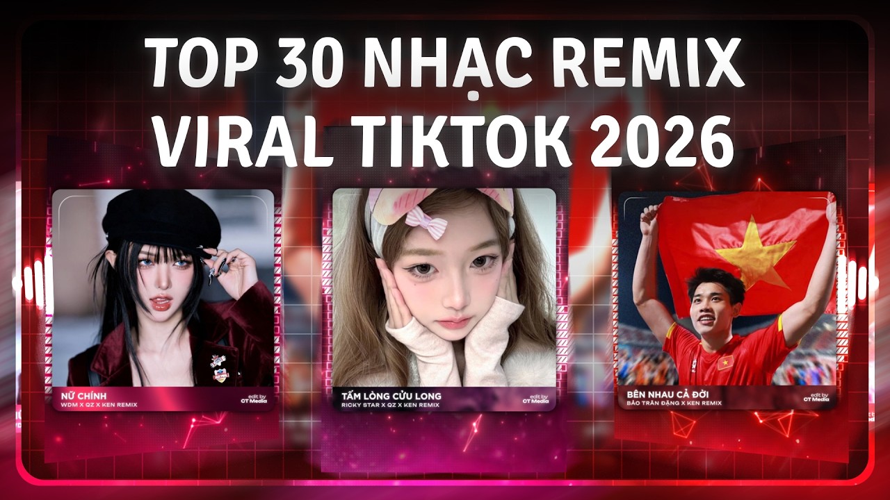 TOP 30 Nhạc Remix Gây Bão Hot TikTok 2026: Tấm Lòng Cửu Long Remix, Anh Đi Từ Đồng Bằng Cửu Long