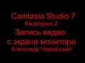 Camtasia Studio 7 - Видеоурок 2 - Запись видео с экрана монитора. Video tutorial - Recording video