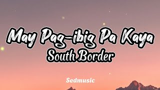 South Border - May Pag-ibig Pa Kaya (Lyrics)