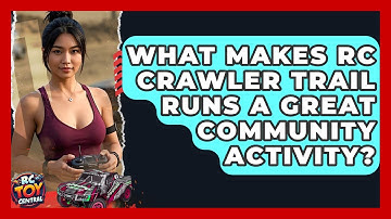 What Makes RC Crawler Trail Runs A Great Community Activity? - RC Toy Central