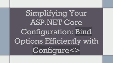 Simplifying Your ASP.NET Core Configuration: Bind Options Efficiently with Configure