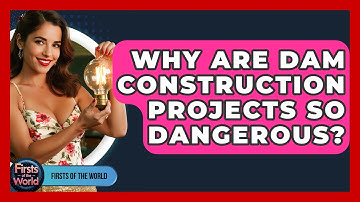 Why Are Dam Construction Projects So Dangerous? - Firsts of the World
