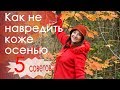 Как не навредить коже осенью. 5 советов.