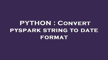 PYTHON : Convert pyspark string to date format