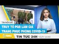 Tin tức 24h mới nhất hôm nay 4/8: Truy tố PGĐ làm giả gần 15.000 bộ trang phục phòng covid-19 | FBNC