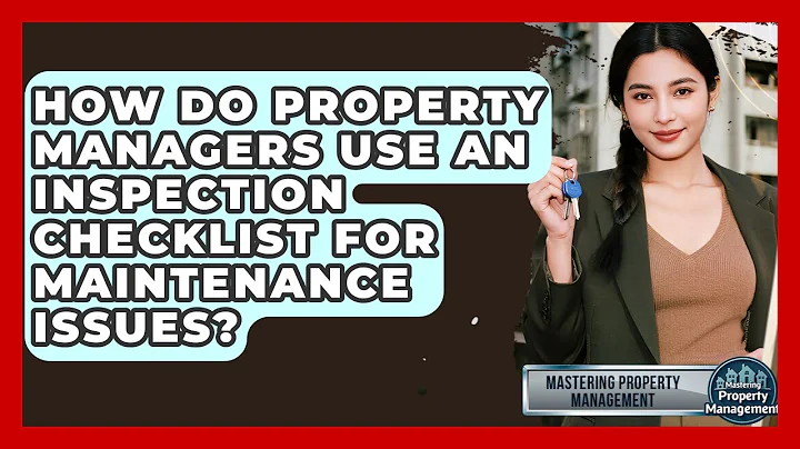 How Do Property Managers Use An Inspection Checklist For Maintenance Issues?