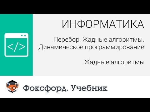 Жадные алгоритмы. Динамическое программирование: Жадные алгоритмы. Центр онлайн-обучения «Фоксфорд»