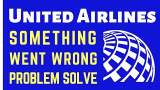 United Airlines app something went wrong please try again error problem solve