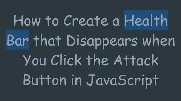 How to Create a Health Bar that Disappears when You Click the Attack Button in JavaScript