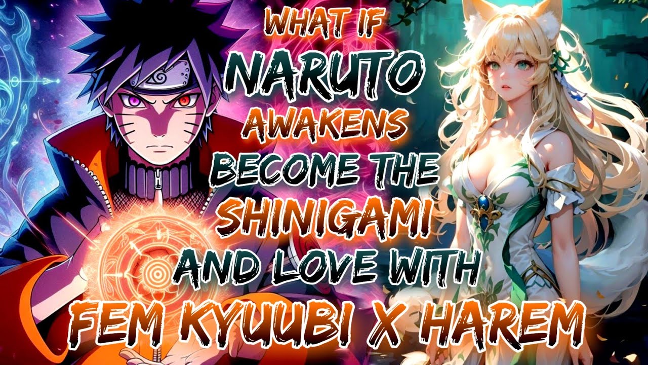 Naruto Awakens Become The Shinigami And Love with Fem Kyuubi x Harem.