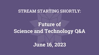 Future of Science and Technology Q&amp;A (June 16, 2023)