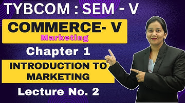 Commerce - V Marketing | TYBCOM | Semester 5 | Chapter 1 | Introduction to Marketing | Lecture No. 2