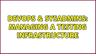 DevOps & SysAdmins: Managing a Testing Infrastructure (4 Solutions!!) Details