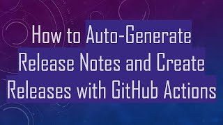 How to Auto-Generate Release Notes and Create Releases with GitHub Actions