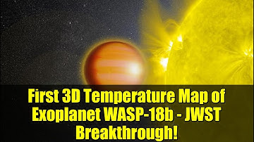 First 3D Temperature Map of Exoplanet WASP-18b - JWST Breakthrough!