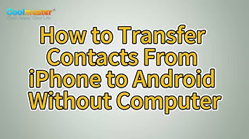 7 Ways to Transfer Contacts From iPhone to Android Without Computer