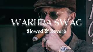 WAKHRA SWAG | Slowed & Reverb | Navv Inder | ft.Badshah #slowedreverb #slowedandreverb