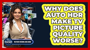Why Does Auto HDR Make TV Picture Quality Worse? - NextGen Viewing and Audio