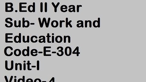 B.Ed II, Sub-Work & Education, Code-E-304, Unit-I, Video-4