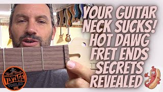 Your Guitar Neck Sucks... Hot Dawg Fret Ends Secrets Revealed