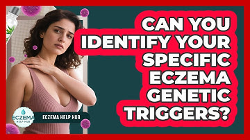 Can You Identify Your Specific Eczema Genetic Triggers? - Eczema Help Hub
