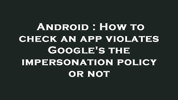 Android : How to check an app violates Google