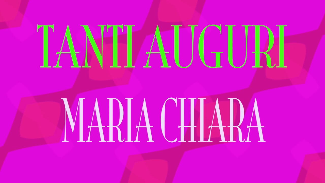 Tanti Auguri Maria Chiara Buon Compleanno Happy Birthday Youtube