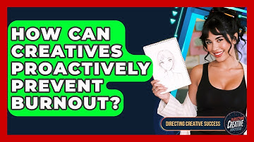How Can Creatives Proactively Prevent Burnout? - Directing Creative Success