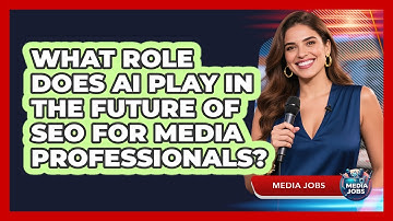 What Role Does AI Play In The Future Of SEO For Media Professionals? - Media Jobs
