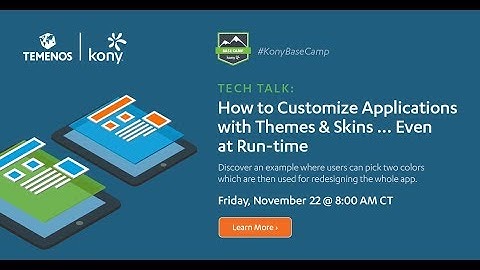 Kony Base Camp Tech Talk: How to Customize Applications with Themes & Skins … Even at Run-time