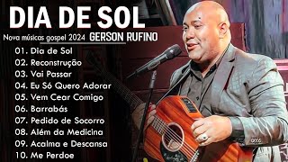 GERSON RUFINO || Dia de Sol , Vai Passar, Recontrucao,.. Top 10 Músicas Gospel Mais Tocadas 2024