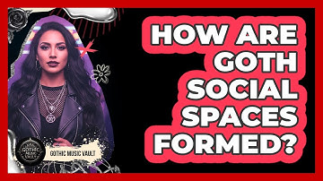 How Are Goth Social Spaces Formed?
